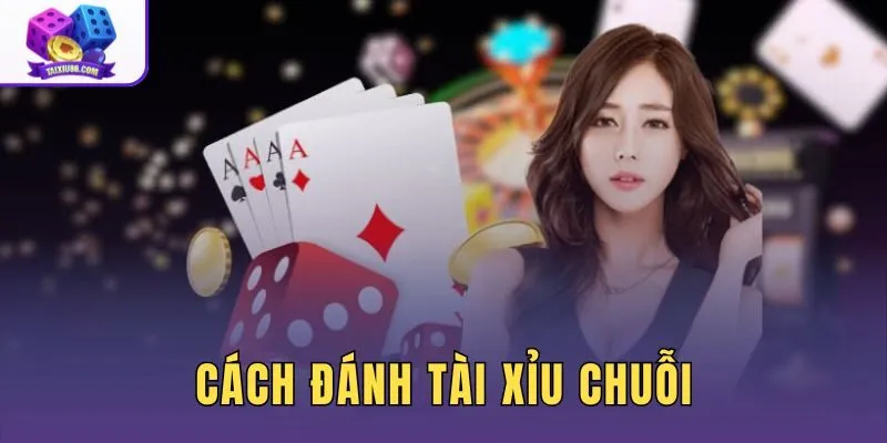 Cách Đánh Tài Xỉu Chuỗi