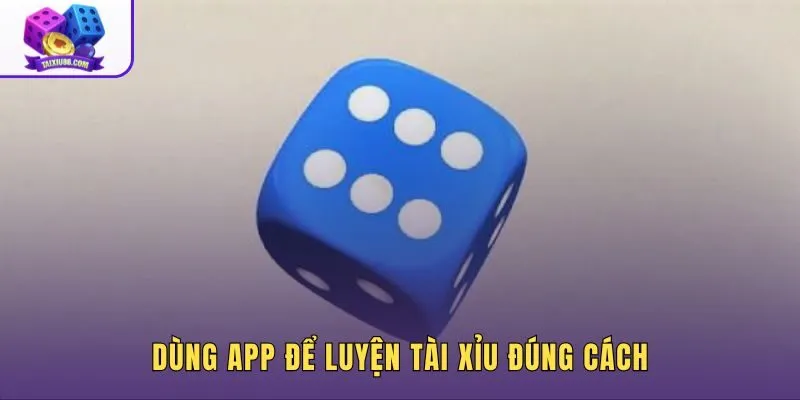 App mô phỏng xí ngầu cho nhịp luyện tài xỉu thực tế